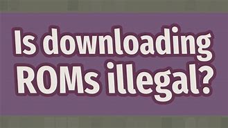 Image result for Is It Illegal to Download ROMs