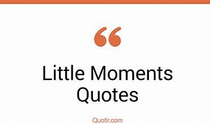 Image result for Little Moments Quotes