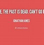 Image result for The Past Is the Past Quotes