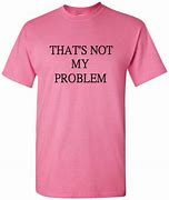 Image result for That Is Not My Problem Meme