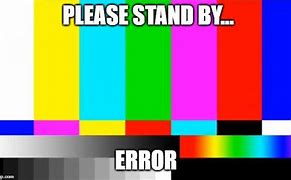 Image result for TV Error Screen Meme