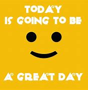 Image result for Today Is Going to Be a Great Day Quotes