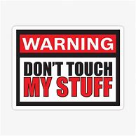 Image result for Don't Touch My Stuff Funny