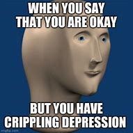 Image result for I Have Crippling Depression Meme
