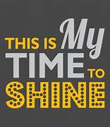 Image result for My Time to Shine Quotes