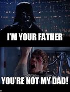 Image result for You're Not My Dad Meme