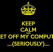 Image result for Get the Hell Off My Computer