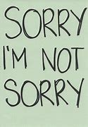 Image result for Not Sorry Quotes