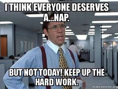 Image result for No Work Getting Done Meme