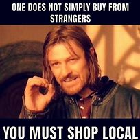 Image result for Support Local Business Meme