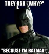 Image result for Because I'm Batman Meme