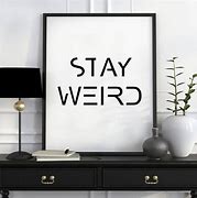 Image result for Stay Weird Memes