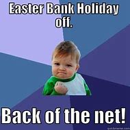 Image result for Funny Easter Bank Holiday Meme
