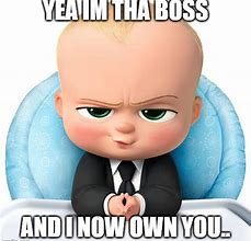 Image result for I'm the Boss Baby Meme