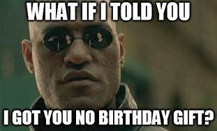 Image result for No Birthday Gift Meme