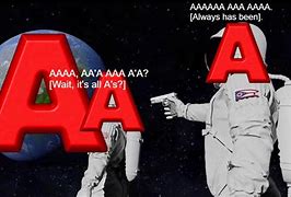 Image result for AAA AAA Aaaa Meme