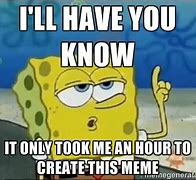 Image result for Spongebob I'll Have You Know Meme