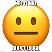 Image result for Your Not Funny Face Meme