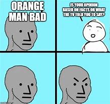 Image result for Orange Man Bad NPC Meme