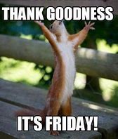 Image result for Thank Goodness It's Friday Meme