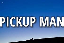 Image result for Pickup Man Song