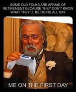 Image result for Getting Ready for Retirement Memes