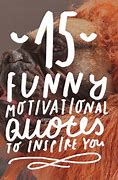 Image result for Funny Encouragement Quotes Pics