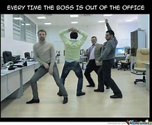 Image result for Every Time the Boss It Out of the Office Meme