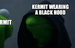 Image result for Hooded Kermit Meme