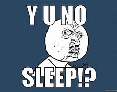 Image result for Y U No Sleep