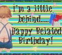Image result for Happy Birthday a Day Late
