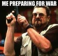 Image result for Prepare for War Meme