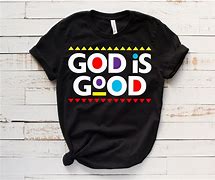 Image result for God is Good T-Shirt