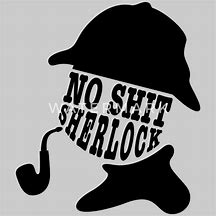 Image result for No Shit Sherlock T-Shirt