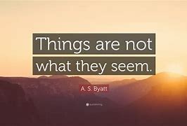 Image result for Things Are Not What They Seem