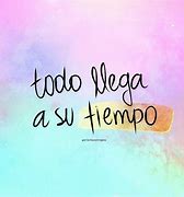 Image result for To Do Llega a Su Tiempo Frases