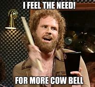 Image result for I Need More Cowbell Meme