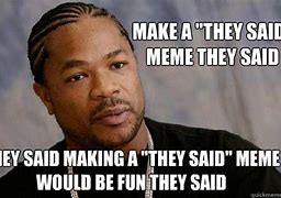Image result for They Said Meme