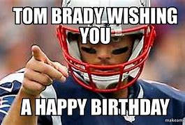 Image result for Happy Birthday From Tom Brady Meme