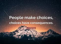 Image result for Choices. Have Consequences Meme