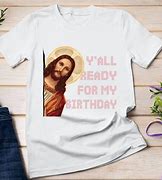 Image result for Y'all Ready for My Birthday Jesus