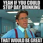 Image result for Funny Drinking Work Memes