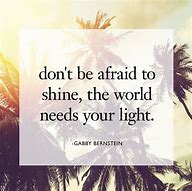 Image result for Don't Be Afraid to Shine Quotes