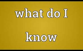 Image result for What Do You Know