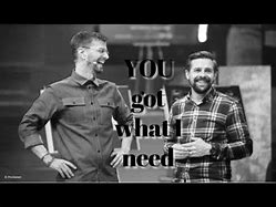 Image result for You Got What I Need Meme