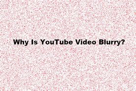 Image result for Why Is YouTube Video Blurry