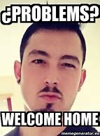Image result for Welcoming Problems Meme