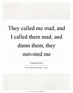 Image result for They Called Me a Madman Quote