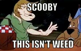 Image result for Scooby Doo Dank Weed Memes