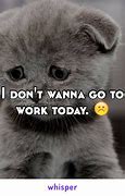 Image result for I Don't Wanna Work Today Meme
